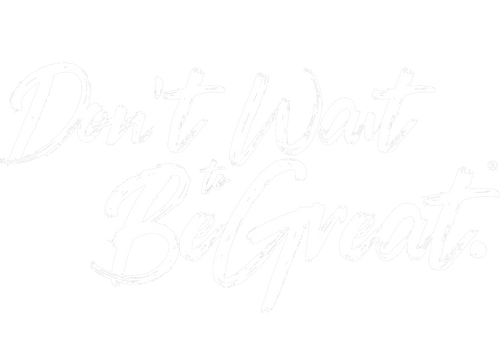 Don’t Wait To BeGreat.